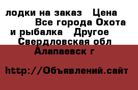 лодки на заказ › Цена ­ 15 000 - Все города Охота и рыбалка » Другое   . Свердловская обл.,Алапаевск г.